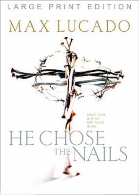 He Chose the Nails: What God Did to Win Your Heart [Large Print] 0849943957 Book Cover