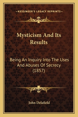 Mysticism And Its Results: Being An Inquiry Int... 116484492X Book Cover