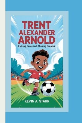 Trent Alexander Arnold: Kicking Goals and Chasi... B0FBM7W99Z Book Cover