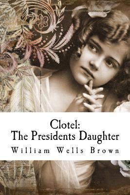 Clotel: The Presidents Daughter 153968086X Book Cover