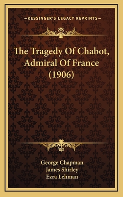 The Tragedy Of Chabot, Admiral Of France (1906) 1165170159 Book Cover