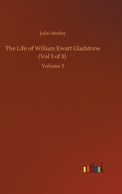 The Life of William Ewart Gladstone (Vol 3 of 3... 3752438045 Book Cover