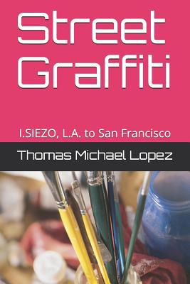 Street Graffiti: I.Siezo, L.A. to San Francisco 1726695646 Book Cover