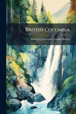 British Columbia: An Essay 1178559009 Book Cover