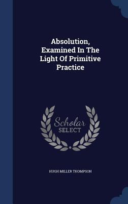 Absolution, Examined In The Light Of Primitive ... 1340125765 Book Cover