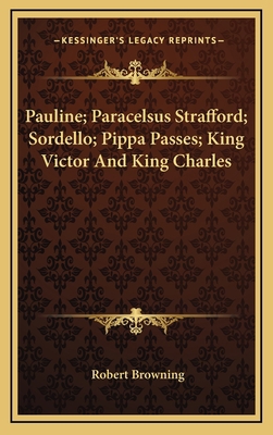 Pauline; Paracelsus Strafford; Sordello; Pippa ... 1163432822 Book Cover