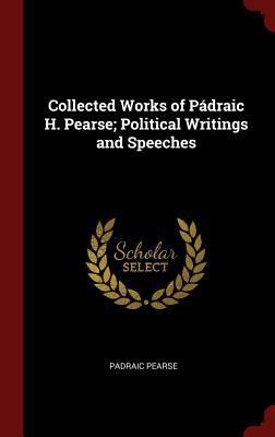 Collected Works of Pádraic H. Pearse; Political... 1296523772 Book Cover