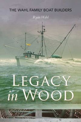 Legacy in Wood: The Wahl Family Boat Builders 155017598X Book Cover