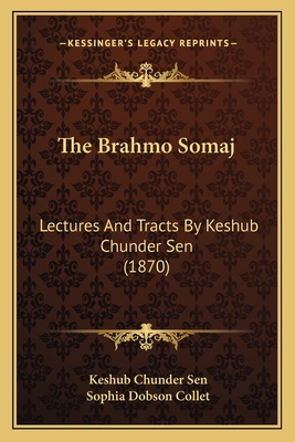 The Brahmo Somaj: Lectures And Tracts By Keshub... 1166992705 Book Cover