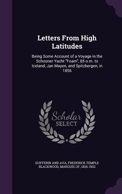 Letters from High Latitudes: Being Some Account... 1354421175 Book Cover