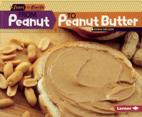 From Peanut to Peanut Butter: From Peanut to Pe... 0606403779 Book Cover