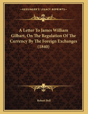 A Letter To James William Gilbart, On The Regul... 1166407586 Book Cover