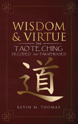 Wisdom and Virtue: The Tao Te Ching Decoded and... 0996387447 Book Cover