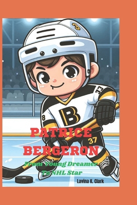 Patrice Bergeron: From Young Dreamer To NHL Star B0F3W6RHDP Book Cover