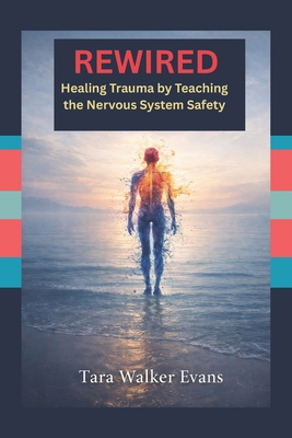 Rewired: Healing Trauma by Teaching the Nervous... B0GDX9B416 Book Cover