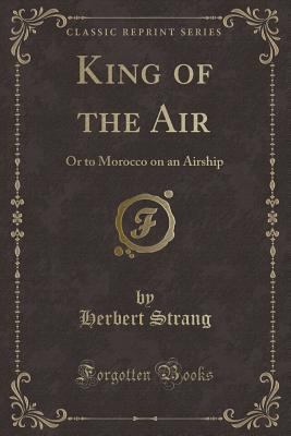 King of the Air: Or to Morocco on an Airship (C... 1334016232 Book Cover