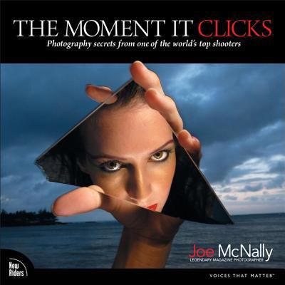 The Moment It Clicks: Photography Secrets from ... 0321544080 Book Cover