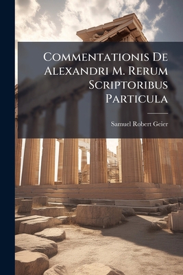Commentationis De Alexandri M. Rerum Scriptorib... [Latin] 1141771047 Book Cover