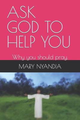 Ask God to Help You: Why you should pray. B0C7J5GP5B Book Cover