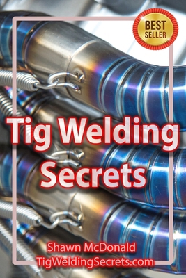 Tig Welding Secrets: An In-Depth Look At Making... 1521498652 Book Cover