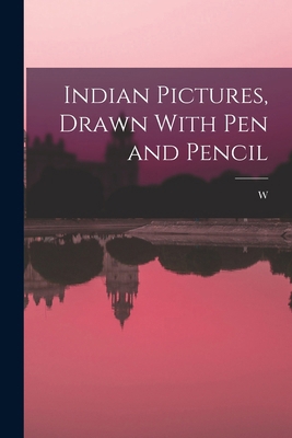 Indian Pictures, Drawn With pen and Pencil 1019186488 Book Cover