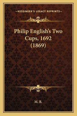 Philip English's Two Cups, 1692 (1869) 1166944514 Book Cover