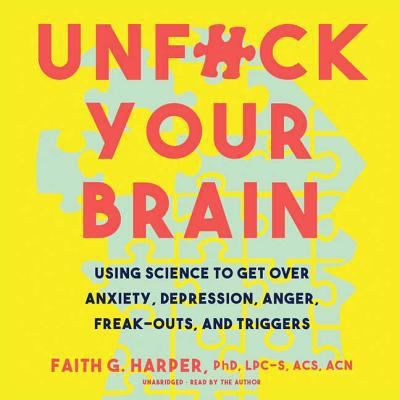 Unfuck Your Brain: Using Science to Get Over An... 153858736X Book Cover