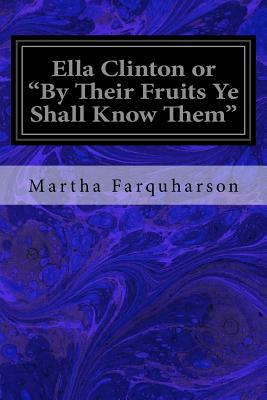 Ella Clinton or "By Their Fruits Ye Shall Know ... 1979667519 Book Cover
