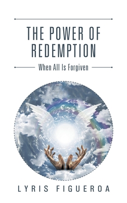 The Power of Redemption: When All Is Forgiven 1504983114 Book Cover
