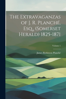 The Extravaganzas of J. R. Planché, Esq., (Some... 1022485342 Book Cover