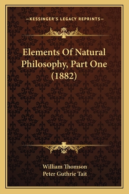 Elements Of Natural Philosophy, Part One (1882) 1164032070 Book Cover