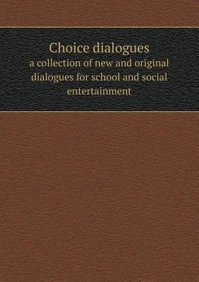 Choice dialogues a collection of new and origin... 5518613822 Book Cover