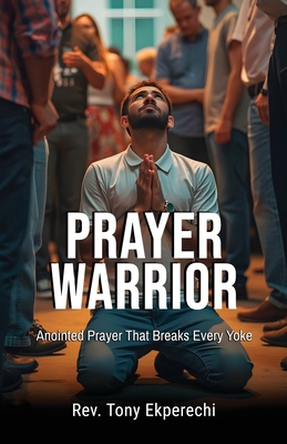 Prayer Warrior: Anointed Prayer That Breaks Eve... 1805880179 Book Cover