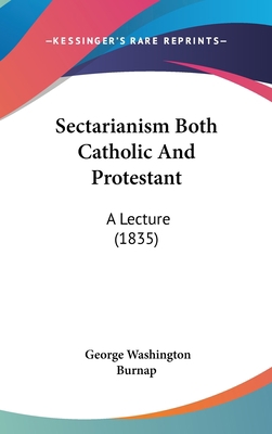 Sectarianism Both Catholic And Protestant: A Le... 1104204886 Book Cover