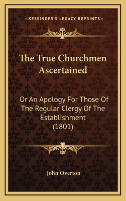 The True Churchmen Ascertained: Or An Apology F... 1167303512 Book Cover