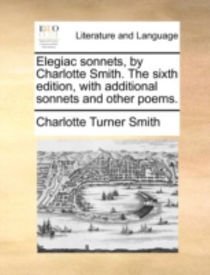 Elegiac sonnets, by Charlotte Smith. The sixth ... 114076666X Book Cover
