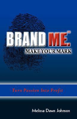 Brand Me. Make Your Mark: Turn Passion Into Profit 0978785029 Book Cover