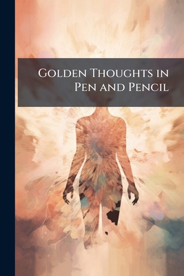 Golden Thoughts in Pen and Pencil 1141622963 Book Cover
