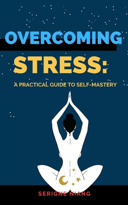 Overcoming Stress: A Practical Guide to Self-Ma... B0C9S8B67B Book Cover