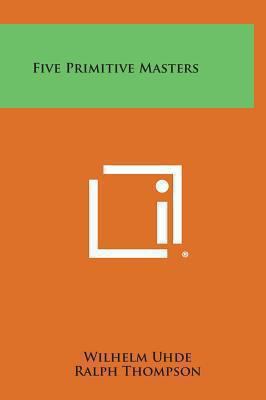 Five Primitive Masters 1258861631 Book Cover