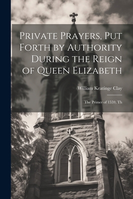 Private Prayers, put Forth by Authority During ... 1022042653 Book Cover