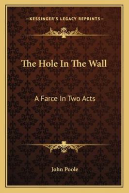 The Hole in the Wall: A Farce in Two Acts 1163226491 Book Cover