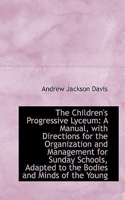 The Children's Progressive Lyceum: A Manual, wi... 1103752855 Book Cover