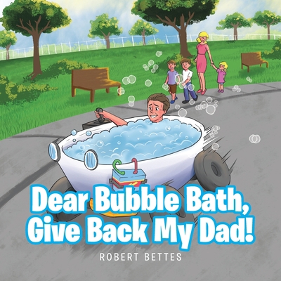 Dear Bubble Bath, Give Back My Dad! 1642991309 Book Cover