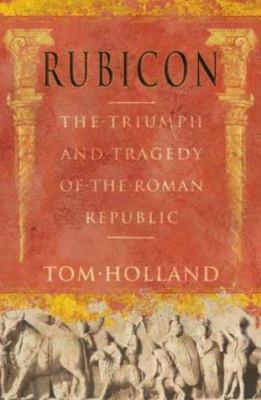 Rubicon: The Triumph and Tragedy of the Roman R... 0316861308 Book Cover