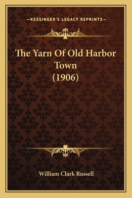 The Yarn Of Old Harbor Town (1906) 116723667X Book Cover