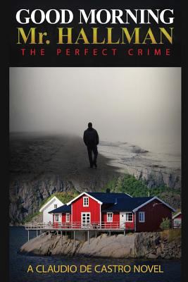 Good Morning Mr. Hallman: The perfect Crime 1534805478 Book Cover