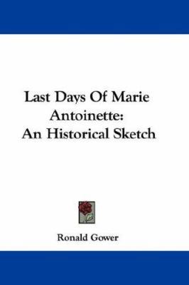 Last Days Of Marie Antoinette: An Historical Sk... 0548357552 Book Cover