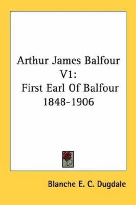 Arthur James Balfour V1: First Earl Of Balfour ... 1432558986 Book Cover