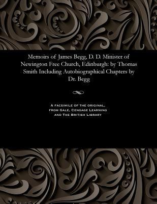 Memoirs of James Begg, D. D. Minister of Newing... 1535807261 Book Cover